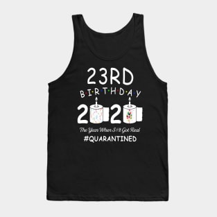 23rd Birthday 2020 The Year When Shit Got Real Quarantined Tank Top